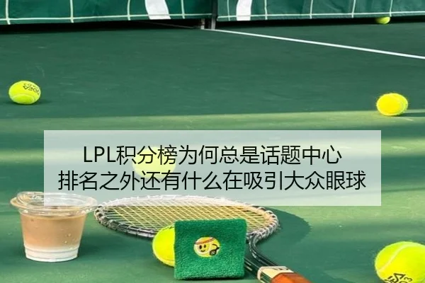 LPL积分榜为何总是话题中心 排名之外还有什么在吸引大众眼球
